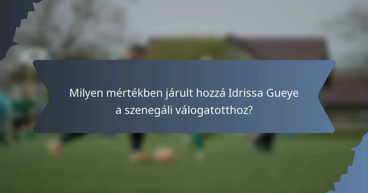 Milyen mértékben járult hozzá Idrissa Gueye a szenegáli válogatotthoz?