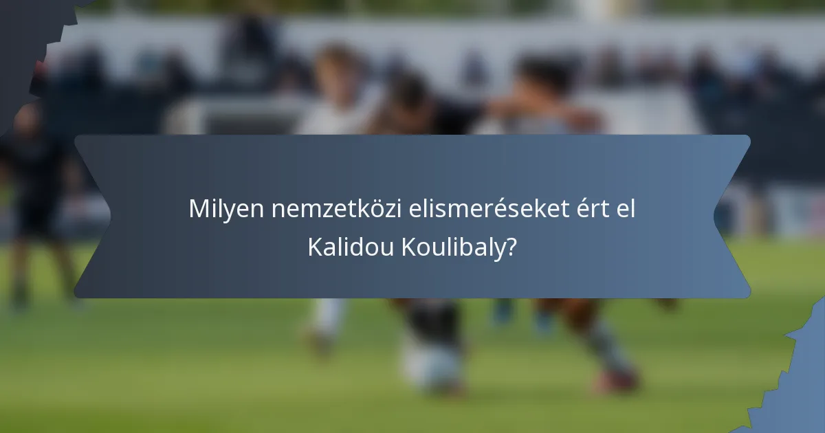 Milyen nemzetközi elismeréseket ért el Kalidou Koulibaly?