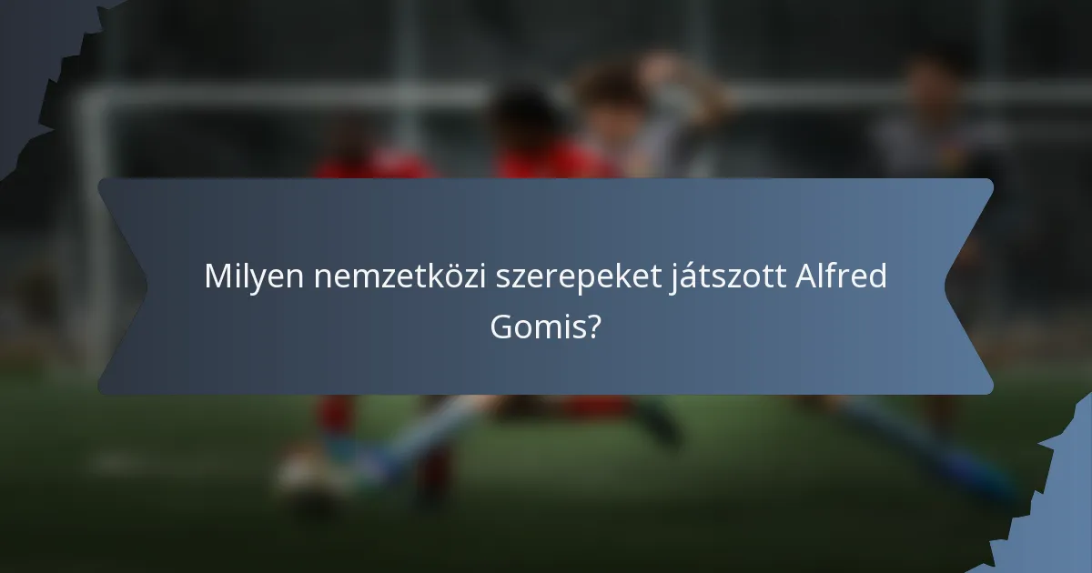 Milyen nemzetközi szerepeket játszott Alfred Gomis?