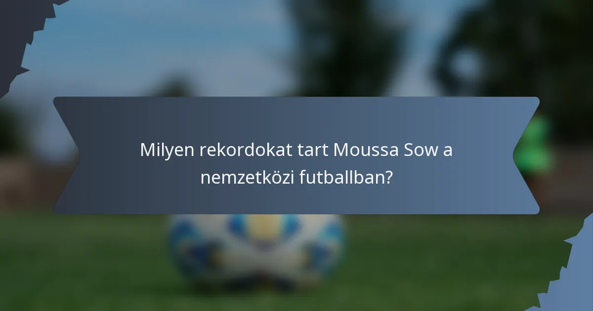 Milyen rekordokat tart Moussa Sow a nemzetközi futballban?