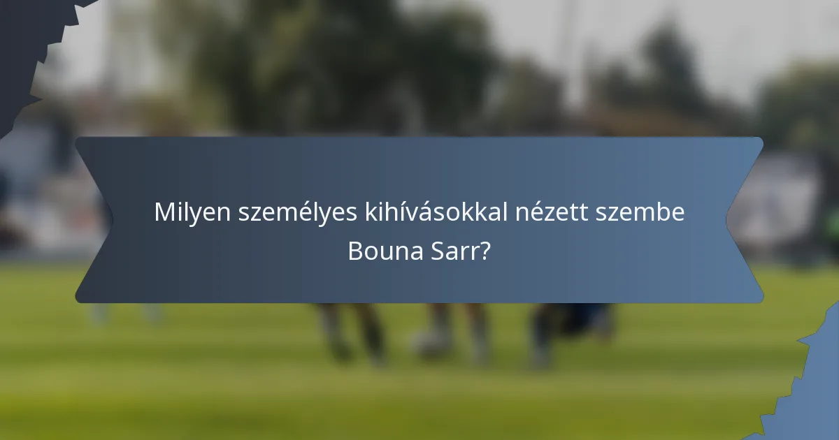 Milyen személyes kihívásokkal nézett szembe Bouna Sarr?