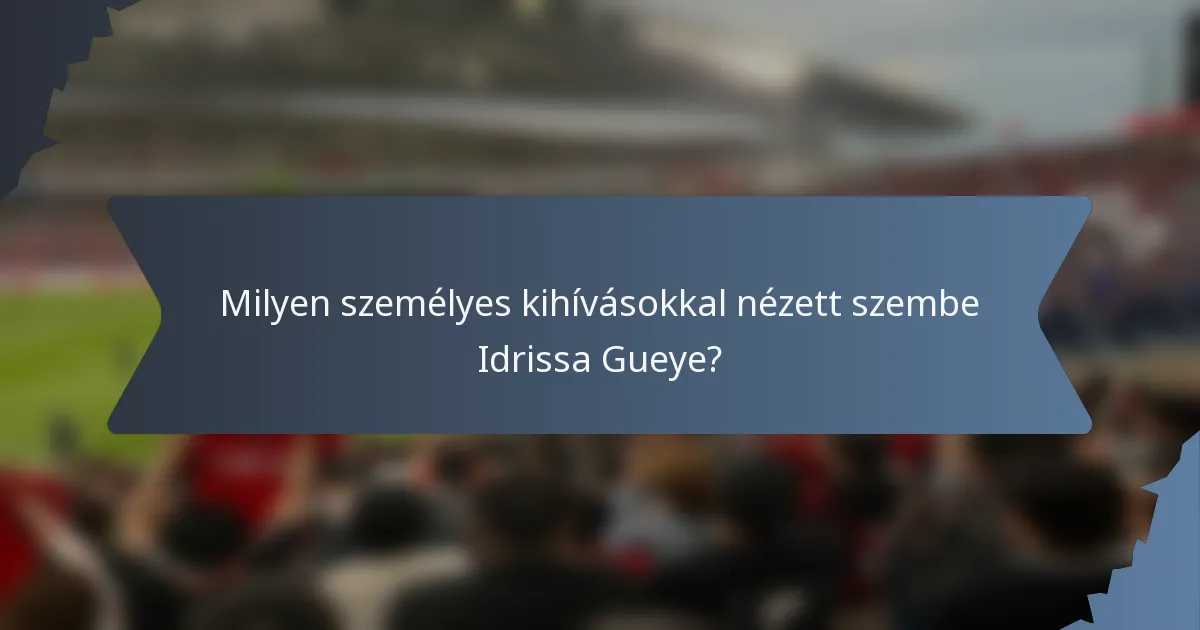 Milyen személyes kihívásokkal nézett szembe Idrissa Gueye?