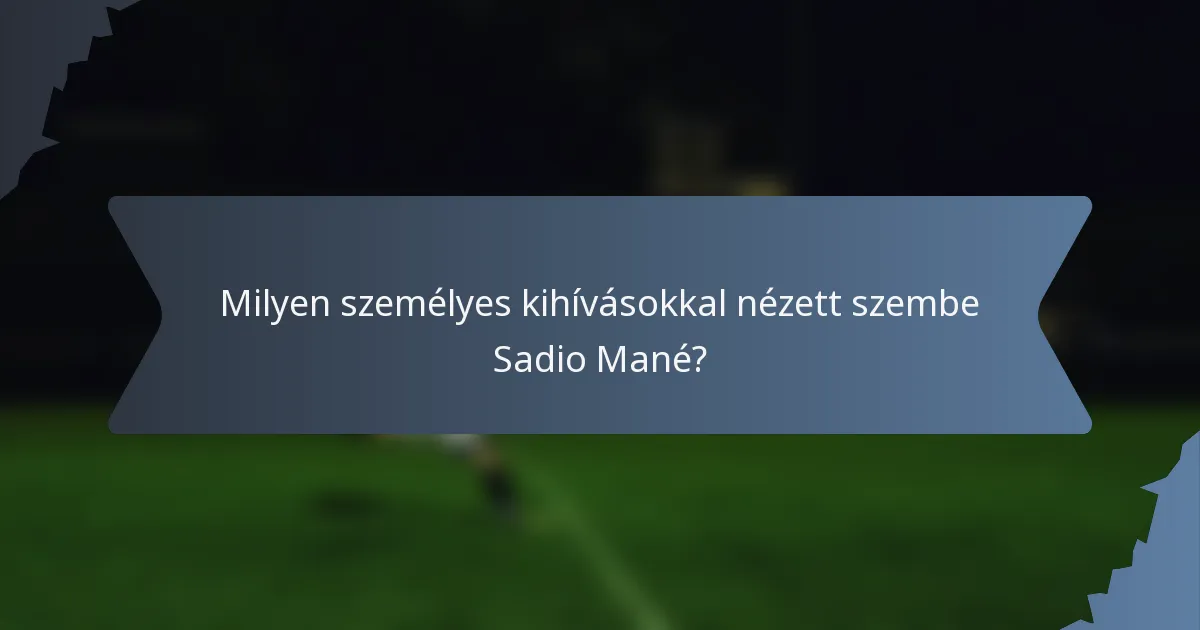Milyen személyes kihívásokkal nézett szembe Sadio Mané?