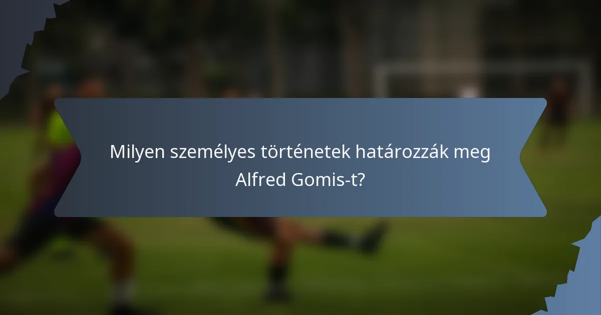 Milyen személyes történetek határozzák meg Alfred Gomis-t?