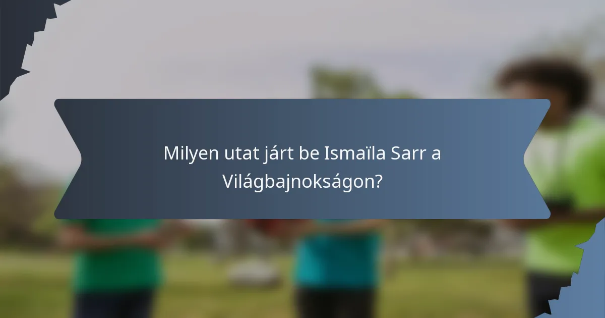 Milyen utat járt be Ismaïla Sarr a Világbajnokságon?
